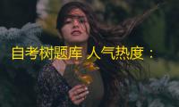 自考树题库 人气热度	：31℃